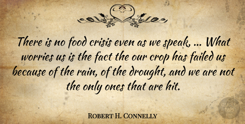 Robert H. Connelly Quote About Crisis, Crop, Fact, Failed, Food: There Is No Food Crisis...