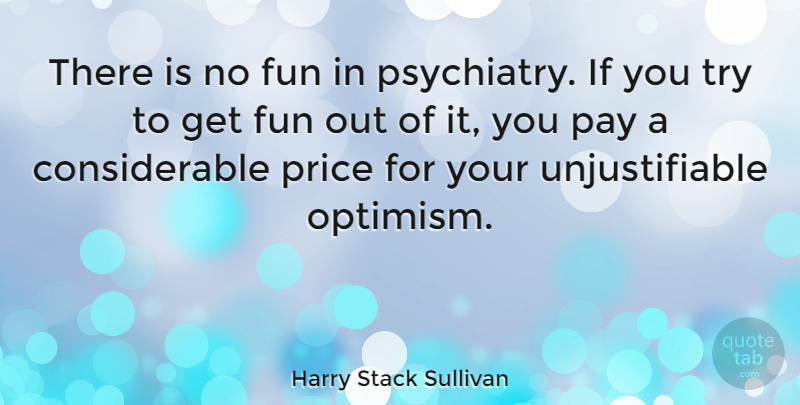 Harry Stack Sullivan Quote About Fun, Optimism, Trying: There Is No Fun In...