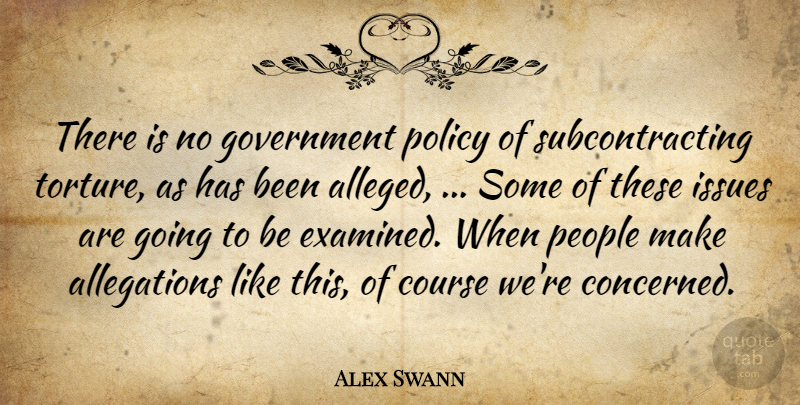 Alex Swann Quote About Course, Government, Issues, People, Policy: There Is No Government Policy...