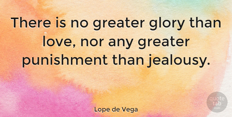 Lope de Vega Quote About Jealousy, Punishment, Glory: There Is No Greater Glory...