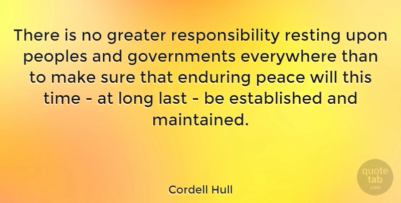 Cordell Hull Quote About Responsibility, Government, Long: There Is No Greater Responsibility...
