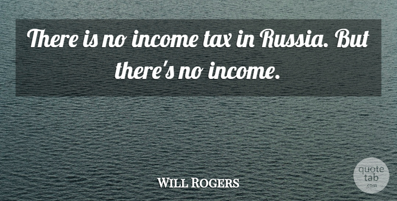 Will Rogers Quote About Humorous, Russia, Income: There Is No Income Tax...