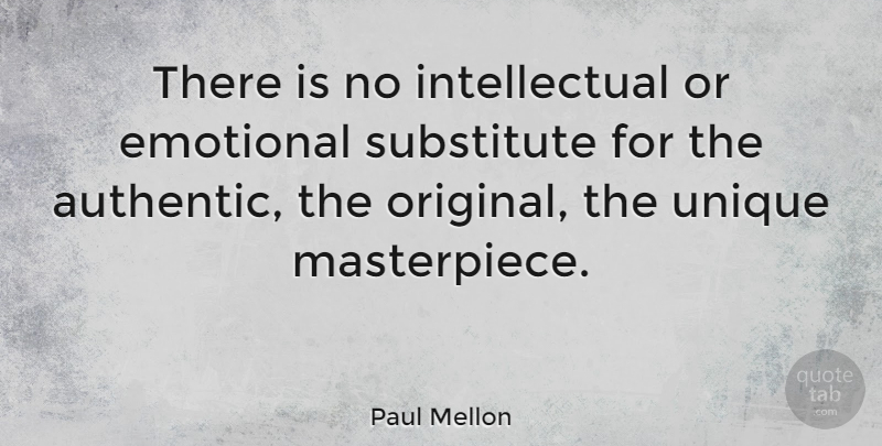 Paul Mellon Quote About Unique, Emotional, Intellectual: There Is No Intellectual Or...