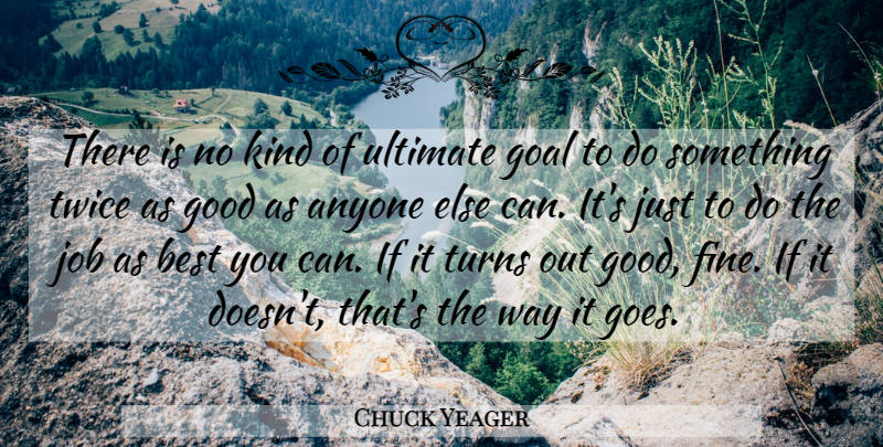 Chuck Yeager Quote About Jobs, Goal, Way: There Is No Kind Of...