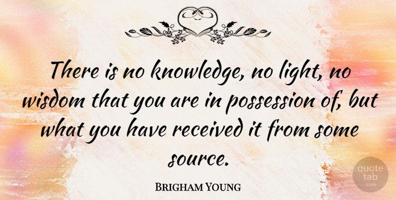 Brigham Young Quote About Wisdom, Knowledge, Light: There Is No Knowledge No...