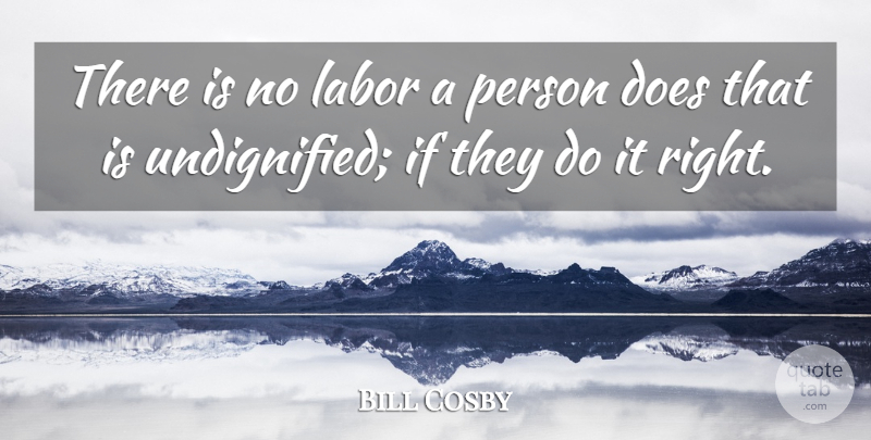 Bill Cosby Quote About Work, Labor Day, Quality: There Is No Labor A...