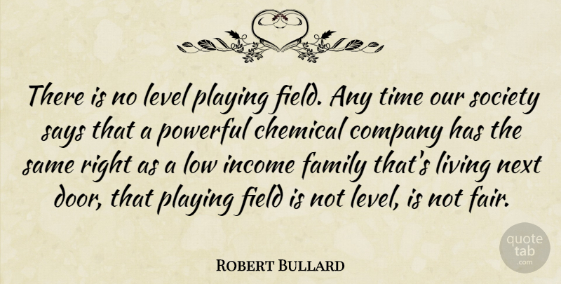 Robert Bullard Quote About Chemical, Company, Family, Field, Income: There Is No Level Playing...