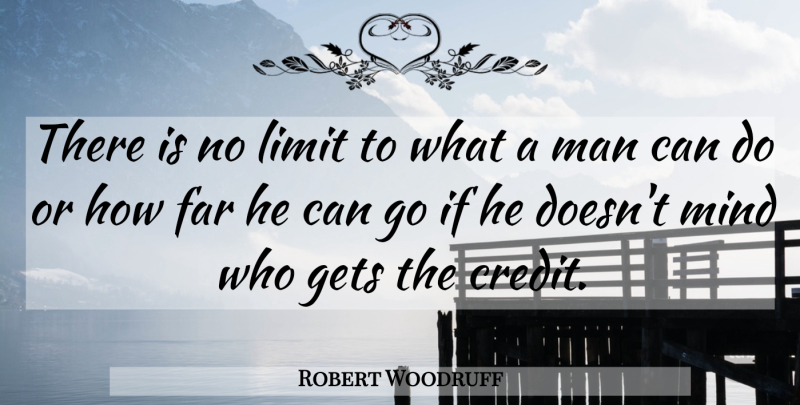 Robert Woodruff Quote About Credit, Far, Gets, Limit, Man: There Is No Limit To...