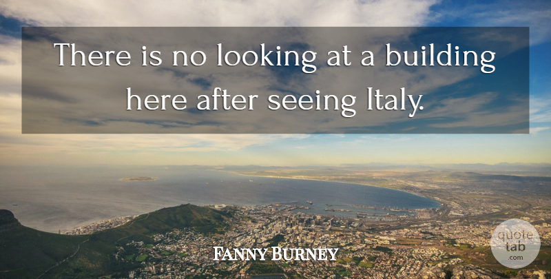 Fanny Burney Quote About Building, Looking, Seeing, Travel And Tourism: There Is No Looking At...