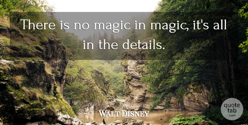 Walt Disney Quote About Magic, Details: There Is No Magic In...
