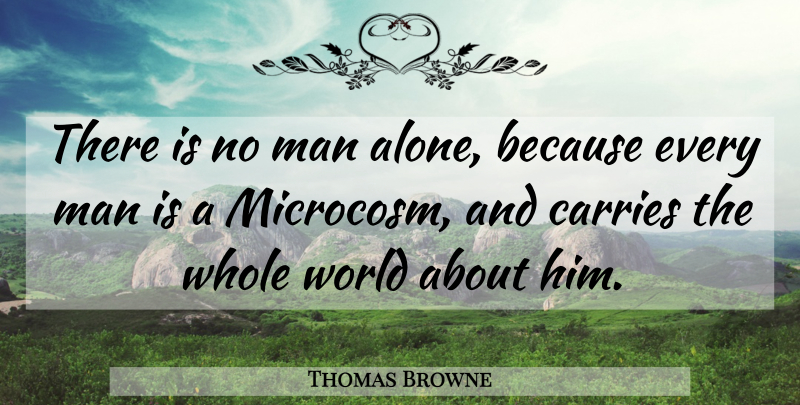 Thomas Browne Quote About Men, World, Microcosm: There Is No Man Alone...