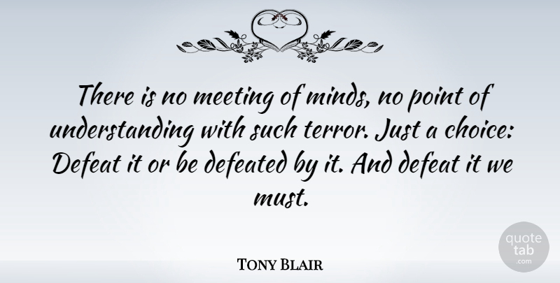 Tony Blair Quote About Choices, Understanding, Mind: There Is No Meeting Of...