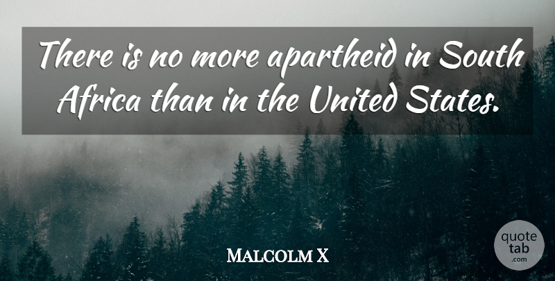 Malcolm X Quote About South, United: There Is No More Apartheid...