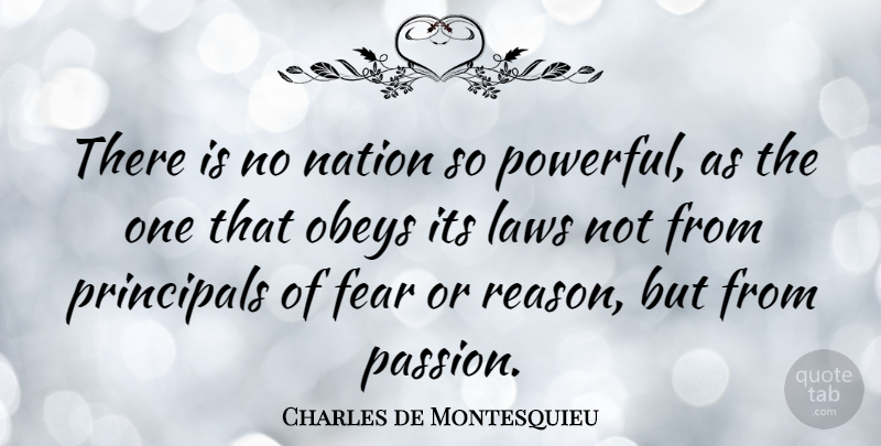 Charles de Montesquieu Quote About Fear, Laws, Nation, Principals: There Is No Nation So...