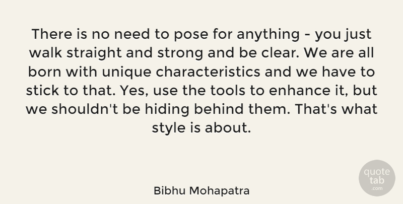 Bibhu Mohapatra Quote About Behind, Born, Enhance, Hiding, Pose: There Is No Need To...