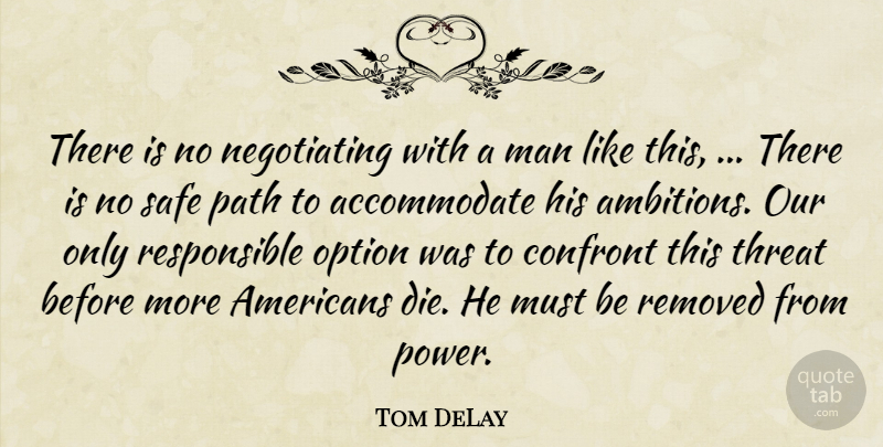 Tom DeLay Quote About Confront, Man, Option, Path, Safe: There Is No Negotiating With...