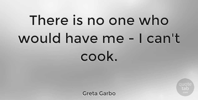 Greta Garbo Quote About Cooks, I Can: There Is No One Who...