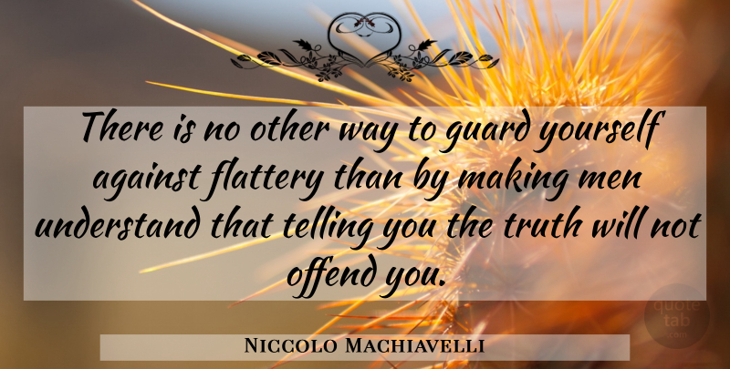 Niccolo Machiavelli Quote About Men, Way, Flattery: There Is No Other Way...