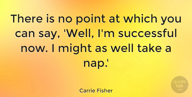 Carrie Fisher Quote About Inspirational, Success, Learning: There Is No Point At...