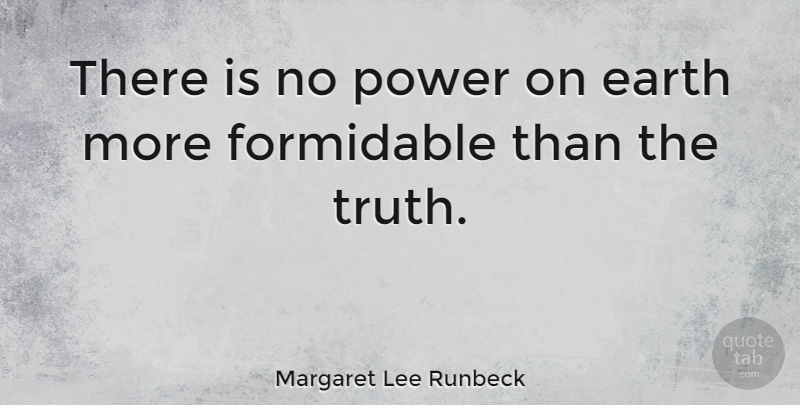 Margaret Lee Runbeck Quote About Truth, Earth: There Is No Power On...