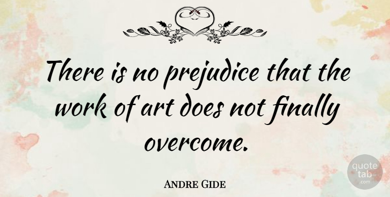 Andre Gide Quote About Art, Prejudice, Overcoming: There Is No Prejudice That...