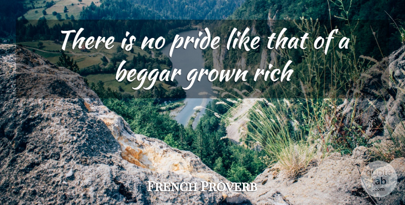 French Proverb Quote About Beggar, Grown, Pride, Rich: There Is No Pride Like...