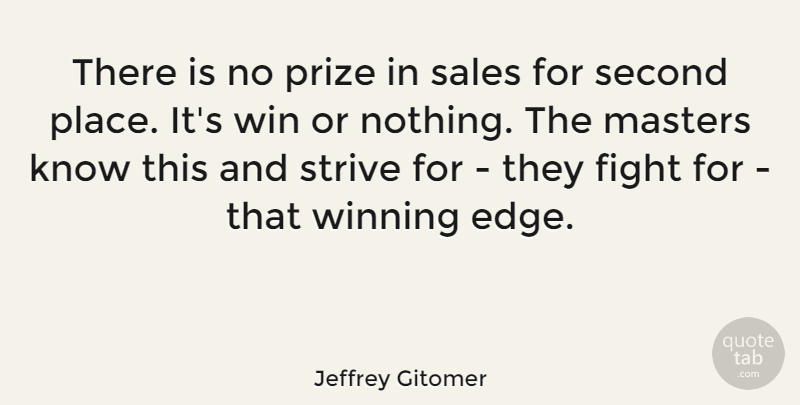 Jeffrey Gitomer Quote About Fighting, Winning, Strive: There Is No Prize In...
