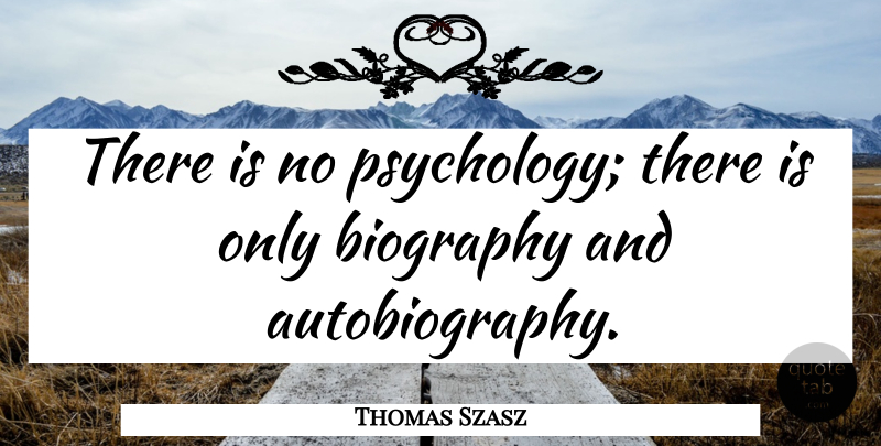 Thomas Szasz Quote About Psychology, Biographies, Autobiography: There Is No Psychology There...