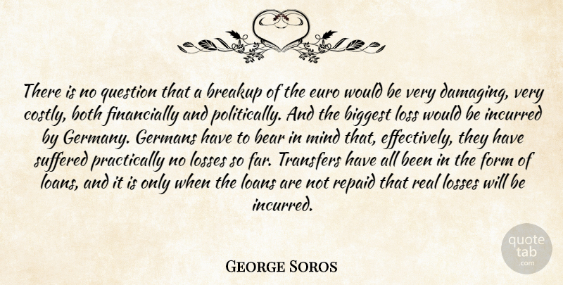 George Soros Quote About Breakup, Real, Loss: There Is No Question That...