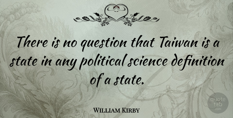 William Kirby Quote About Definition, Political, Question, Science, State: There Is No Question That...