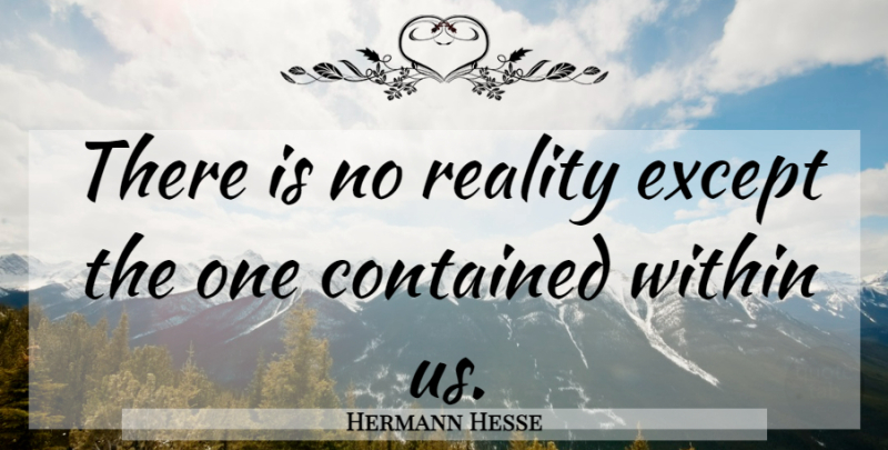 Hermann Hesse Quote About Reality, Unreal, Unreal World: There Is No Reality Except...