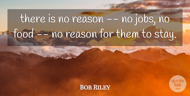 Bob Riley Quote About Food, Reason: There Is No Reason No...