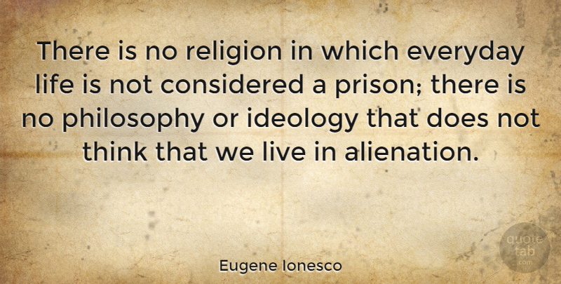 Eugene Ionesco Quote About Philosophy, Thinking, Everyday: There Is No Religion In...