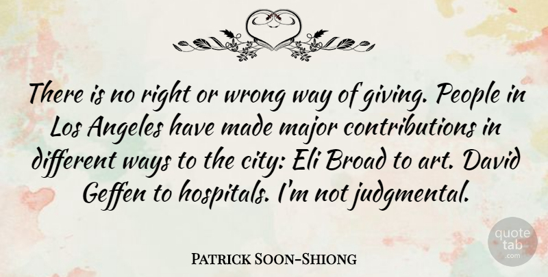 Patrick Soon-Shiong Quote About Angeles, Art, Broad, David, Los: There Is No Right Or...