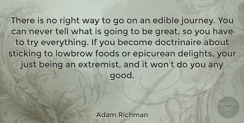 Adam Richman Quote About Edible, Foods, Good, Great, Sticking: There Is No Right Way...