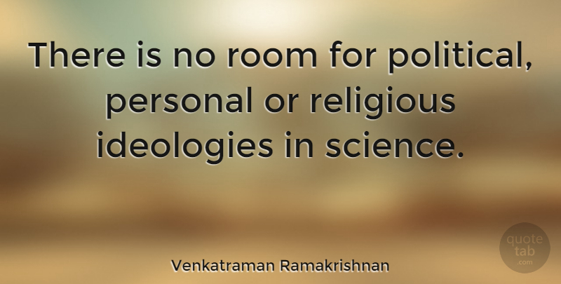Venkatraman Ramakrishnan Quote About Ideologies, Religious, Room, Science: There Is No Room For...