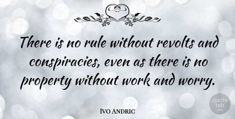 Ivo Andric Quote About Worry, Conspiracy, Revolt: There Is No Rule Without...