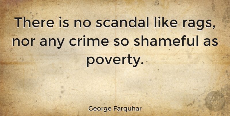 George Farquhar Quote About Justice, Scandal, Poverty: There Is No Scandal Like...