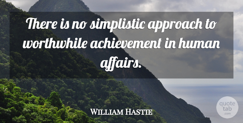 William Hastie Quote About Achievement, Approach, Human, Simplistic, Worthwhile: There Is No Simplistic Approach...