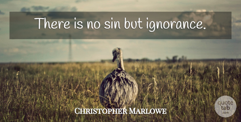 Christopher Marlowe Quote About Ignorance, Sin: There Is No Sin But...