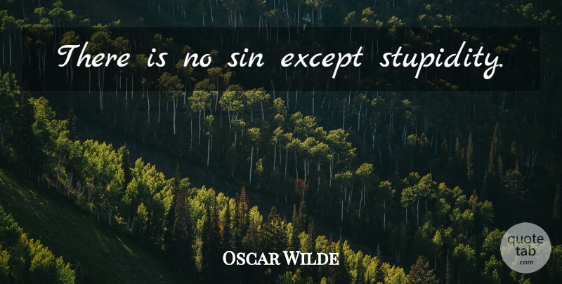Oscar Wilde Quote About Inspirational, Stupid, Silly: There Is No Sin Except...