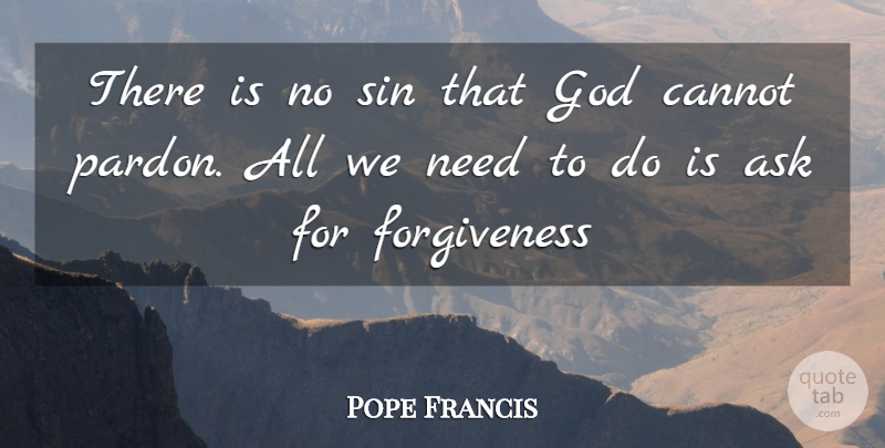 Pope Francis Quote About Needs, Sin, Asking For Forgiveness: There Is No Sin That...