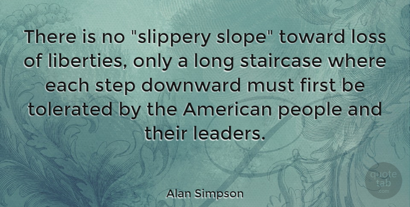 Alan Simpson Quote About Downward, Loss, People, Staircase, Step: There Is No Slippery Slope...