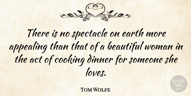 Tom Wolfe Quote About Act, American Journalist, Appealing, Dinner, Earth: There Is No Spectacle On...