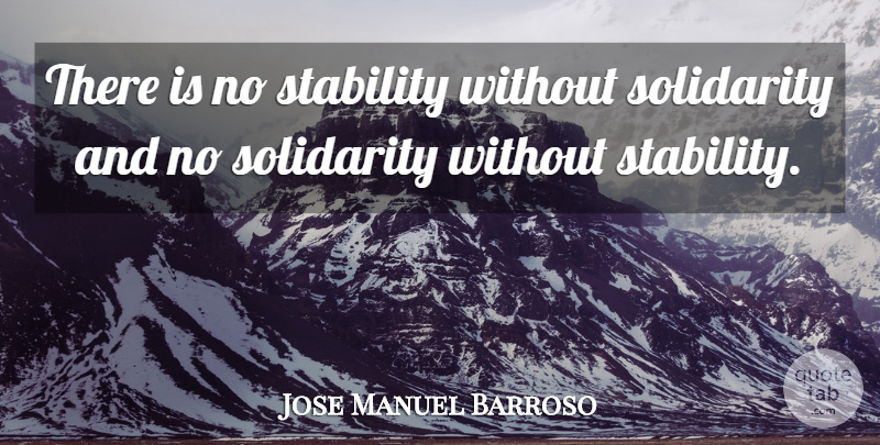 Jose Manuel Barroso Quote About Stability, Solidarity: There Is No Stability Without...