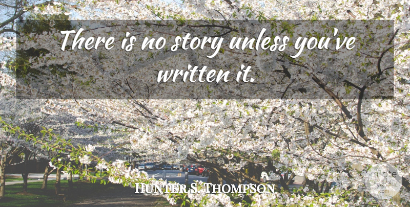 Hunter S. Thompson Quote About Writing, Stories, Written: There Is No Story Unless...
