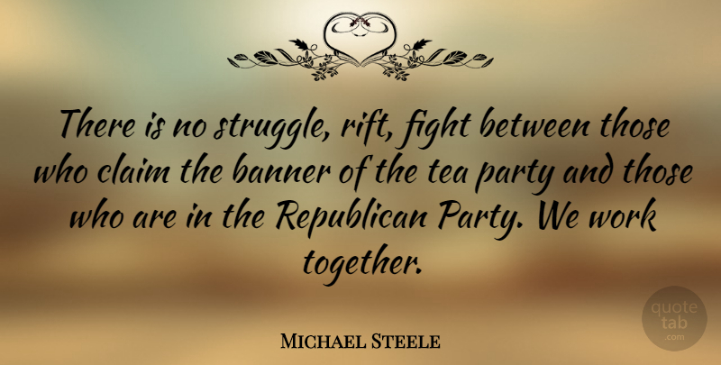 Michael Steele Quote About Party, Struggle, Fighting: There Is No Struggle Rift...