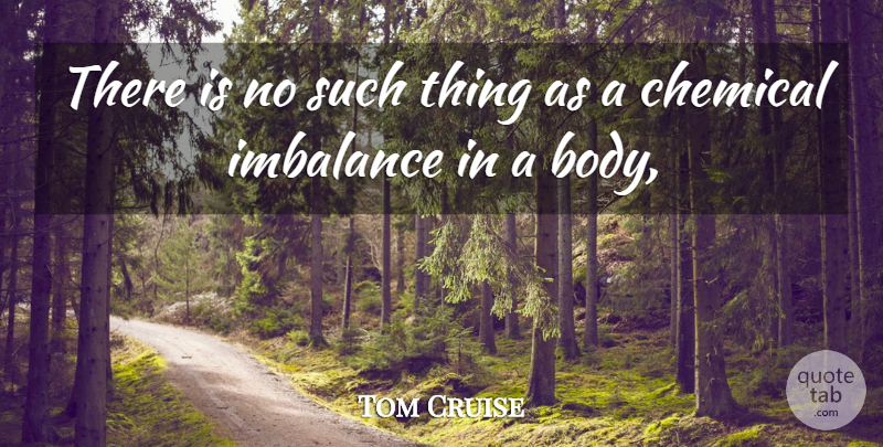 Tom Cruise Quote About Chemical: There Is No Such Thing...