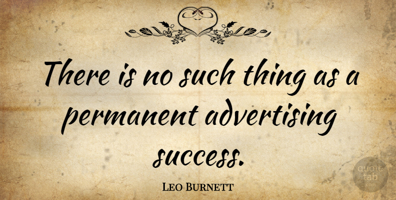 Leo Burnett Quote About Advertising, Permanent: There Is No Such Thing...