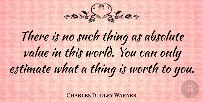 Charles Dudley Warner Quote About Absolute, American Journalist: There Is No Such Thing...